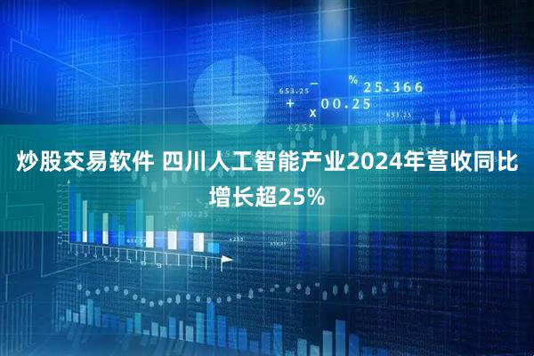 炒股交易软件 四川人工智能产业2024年营收同比增长超25%