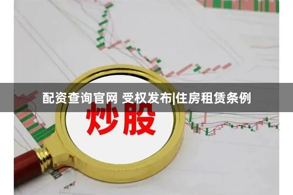 配资查询官网 受权发布|住房租赁条例